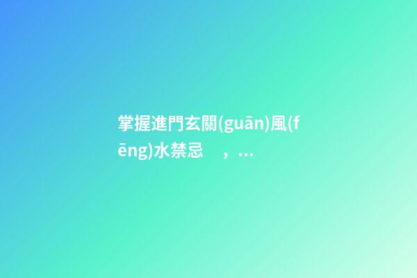 掌握進門玄關(guān)風(fēng)水禁忌，讓你開門就有好兆頭